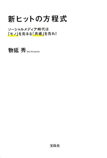新ヒットの方程式ソーシャルメディア時代は「モノ」を売るな「共感」を[物延秀]