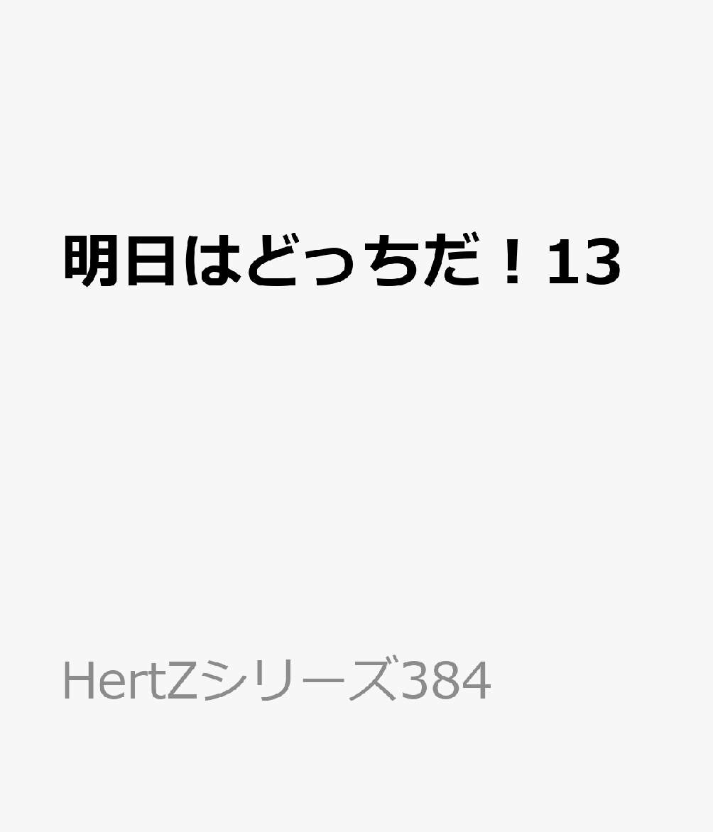 明日はどっちだ！13（H＆CComicsihrHertZシリーズ384）[山本小鉄子]