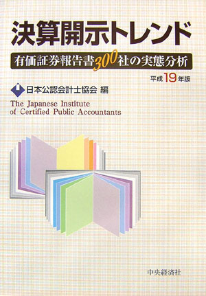 決算開示トレンド 有価証券報告書３００社の実態分析 平成１９年版/中央経済社/日本公認会計士協会（単行本） 楽天ブックス: 決算開示トレンド（平成19年版） - 有価証券報告