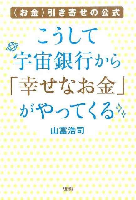 楽天ブックス こうして宇宙銀行から 幸せなお金 がやってくる お金 引き寄せの公式 山富浩司 本