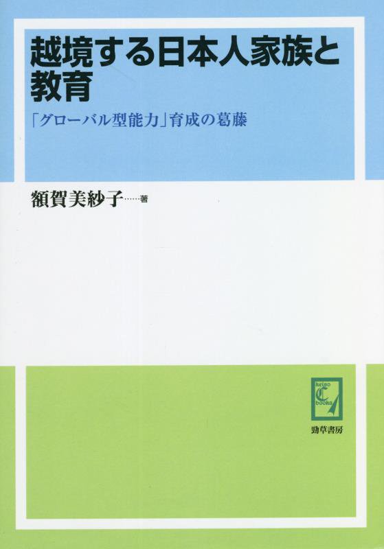 越境する日本人家族と教育 「グローバル型能力」育成の葛藤 越境する日本人家族と教育: 「グローバル型能力」育成の葛藤