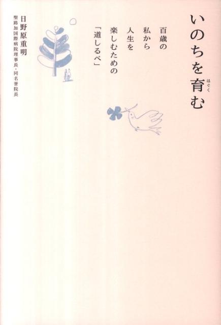 いのちを育む百歳の私から人生を楽しむための「道しるべ」[日野原重明]