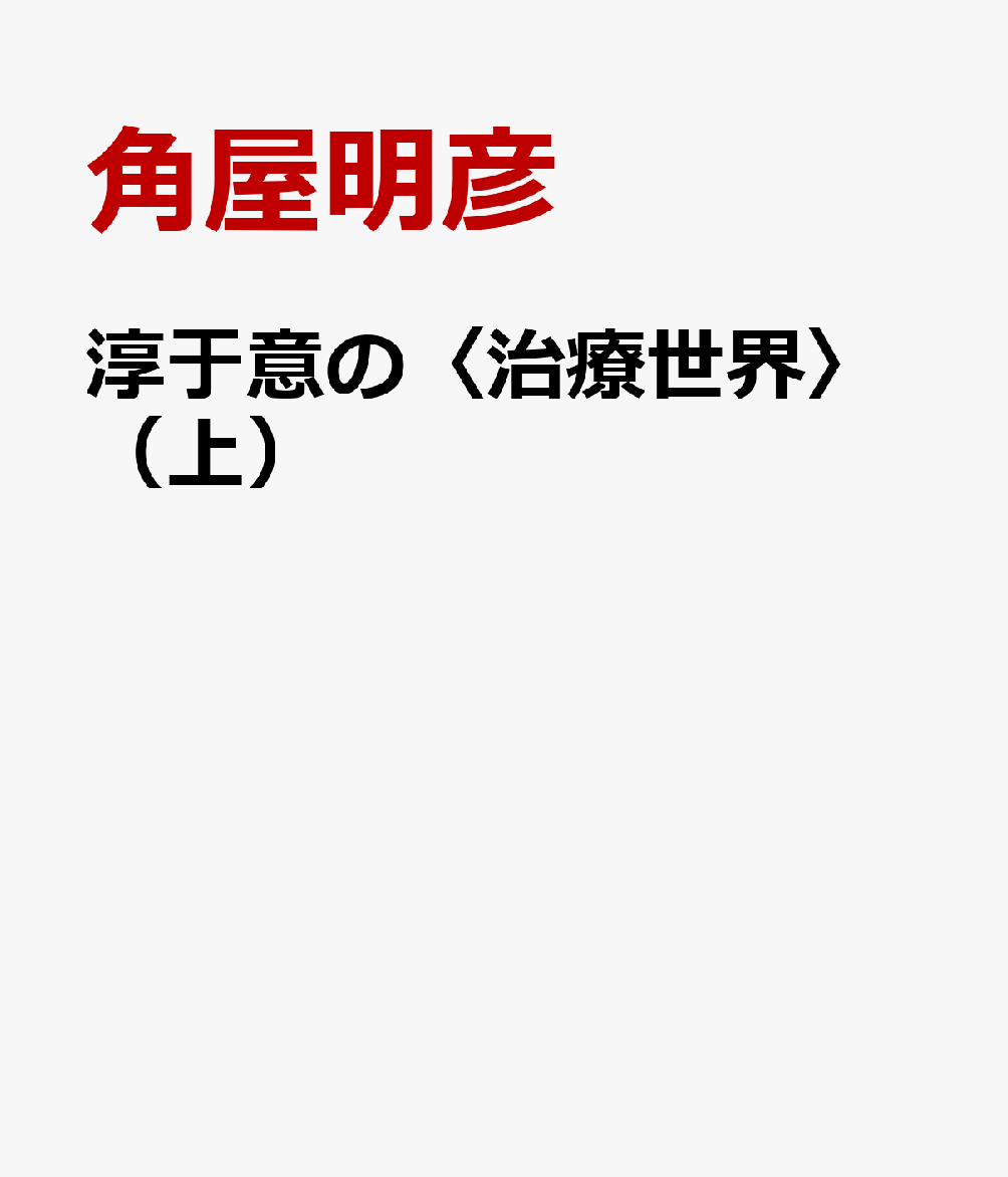 楽天ブックス: 淳于意の〈治療世界〉（上） - 角屋明彦