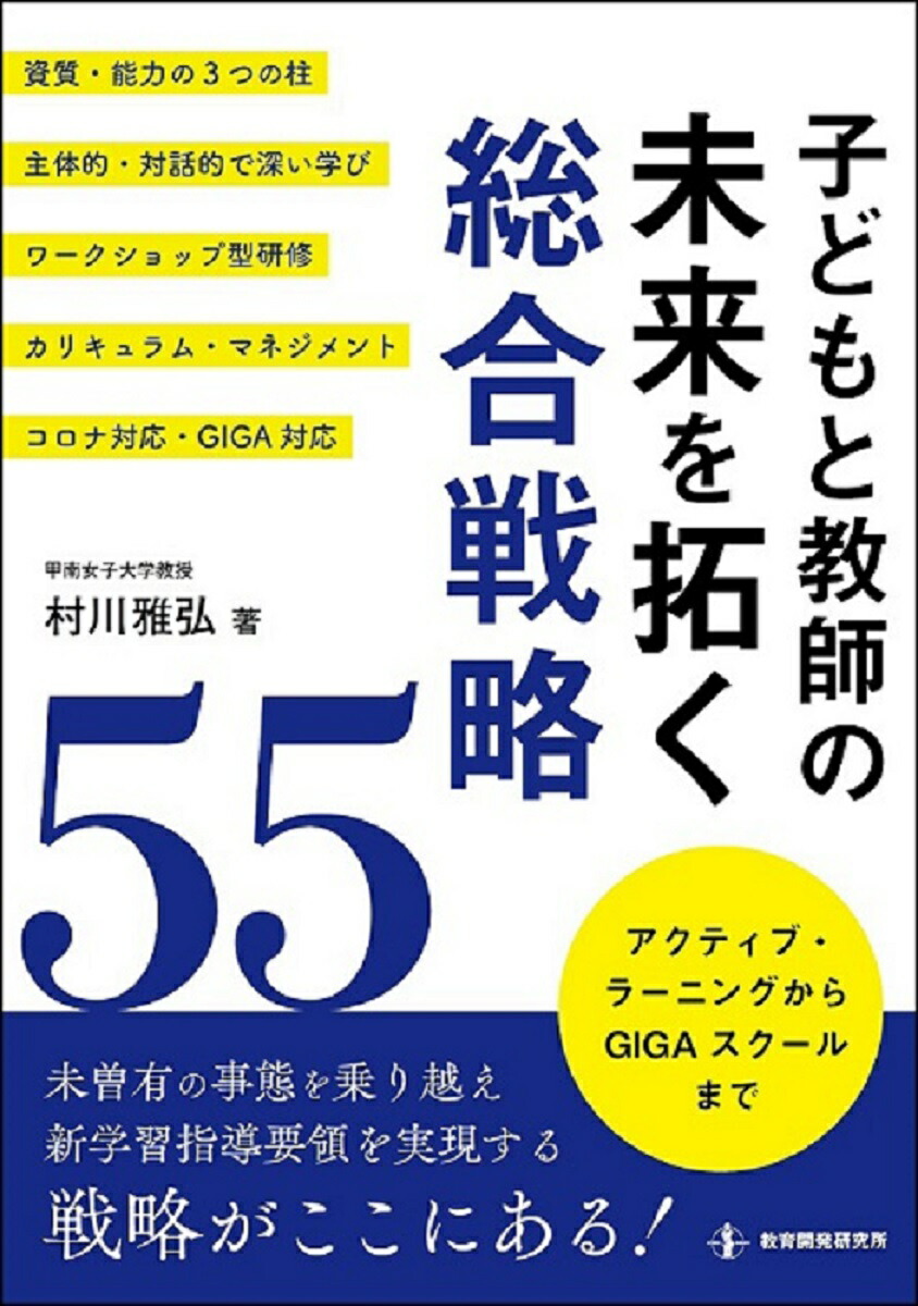 子どもと教師の未来を拓く総合戦略55アクティブ・ラーニングからGIGAスクールまで[村川雅弘]