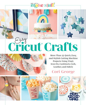 Easy Cricut(r) Crafts: More Than 35 Quick, Easy, and Stylish Cutting Machine Projects Using Vinyl, I