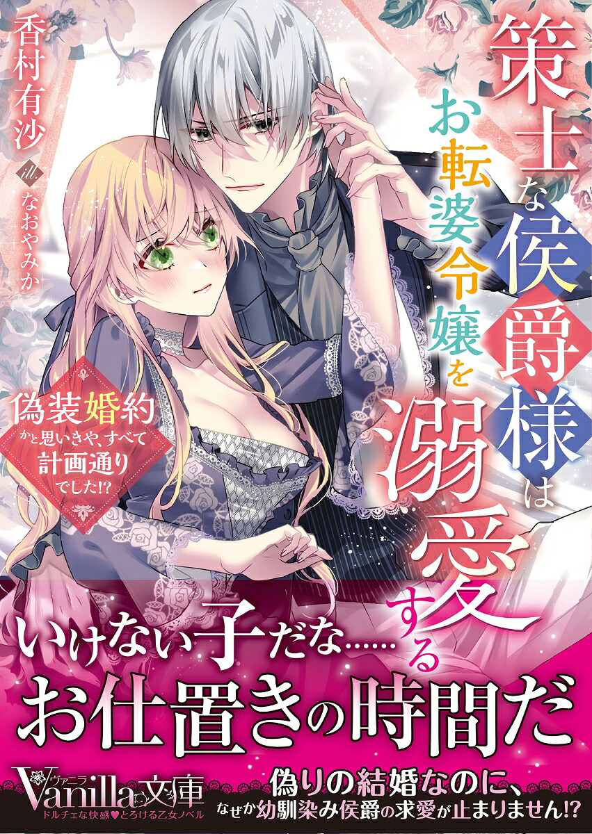 策士な侯爵様はお転婆令嬢を溺愛する～偽装婚約かと思いきや、すべて計画通りでした!?～（ヴァニラ文庫ヴァニラ文庫VBL354）[香村有沙]