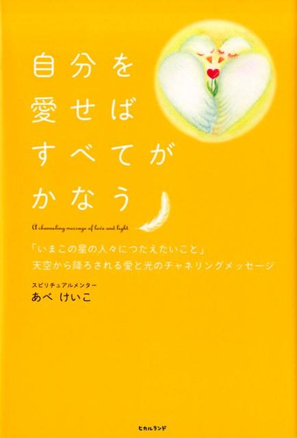 楽天ブックス 自分を愛せばすべてがかなう いまこの星の人々につたえたいこと 天空から降ろさ あべけいこ 9784864715577 本