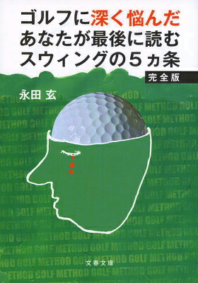 ゴルフに深く悩んだあなたが最後に読むスウィングの5ヵ条完全版（文春文庫）[永田玄]