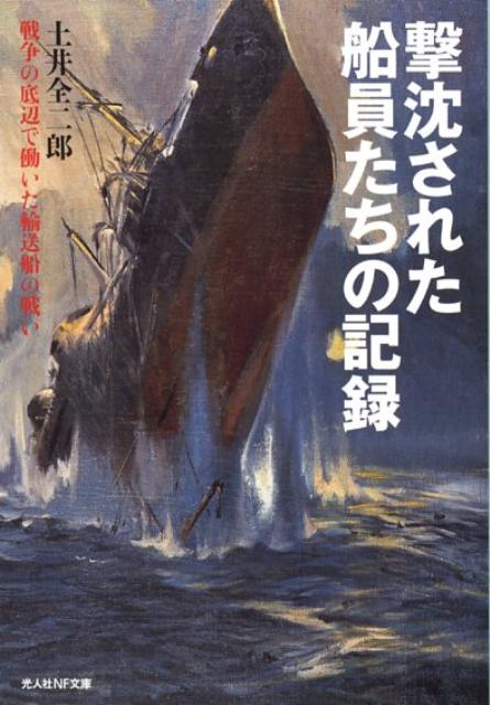 楽天ブックス 撃沈された船員たちの記録 戦争の底辺で働いた輸送船の戦い 土井全二郎 本