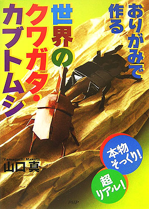 楽天ブックス おりがみで作る世界のクワガタ カブトムシ 本物そっくり 超リアル 山口真 折り紙作家 本