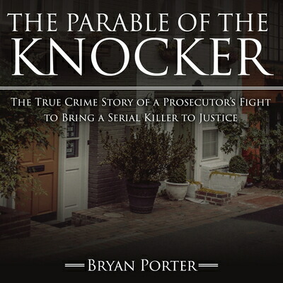 楽天ブックス The Parable Of The Knocker The True Crime Story Of A Prosecutor S Fight To Bring A Serial Killer To Bryan Porter 洋書