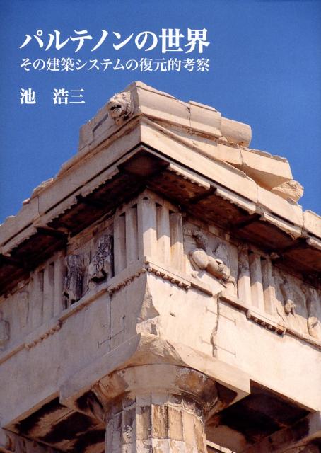 パルテノンの世界　その建築システムの復元／池浩三(著者) 楽天ブックス: パルテノンの世界 - その建築システムの復元的