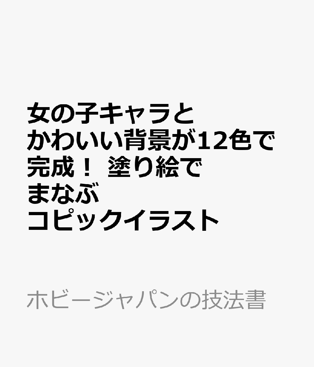 楽天ブックス 女の子キャラとかわいい背景が12色で完成 塗り絵でまなぶコピックイラスト 本