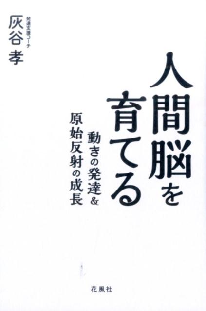 楽天ブックス: 人間脳を育てる - 動きの発達＆原始反射の成長 - 灰谷孝 - 9784907725976 : 本