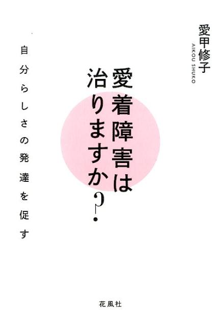 愛着障害は治りますか？　自分らしさの発達を促す 愛甲修子