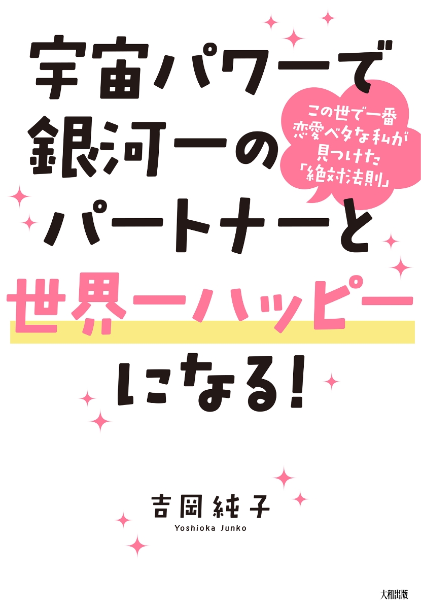 楽天ブックス 宇宙パワーで銀河一のパートナーと世界一ハッピーになる この世で一番恋愛ベタな私が見つけた 絶対法則 吉岡純子 本