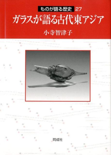 ガラスが語る古代東アジア / 小寺智津子 著 | 歴史・考古学専門