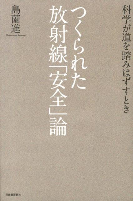 つくられた放射線「安全」論科学が道を踏みはずすとき[島薗進]