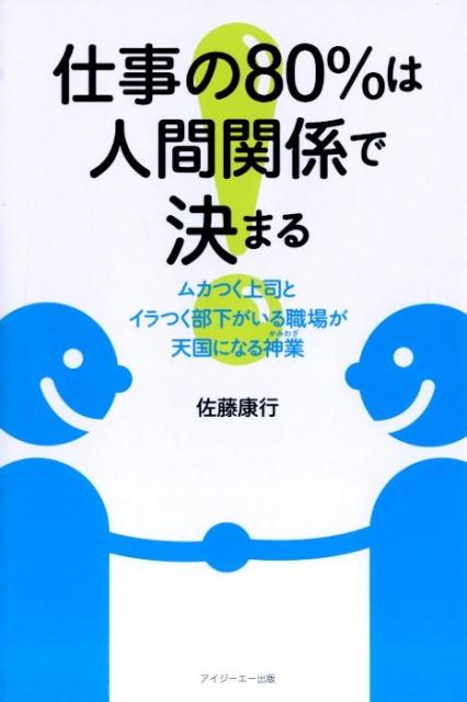 楽天ブックス 仕事の80 は人間関係で決まる ムカつく上司とイラつく部下がいる職場が天国になる神 佐藤康行 本