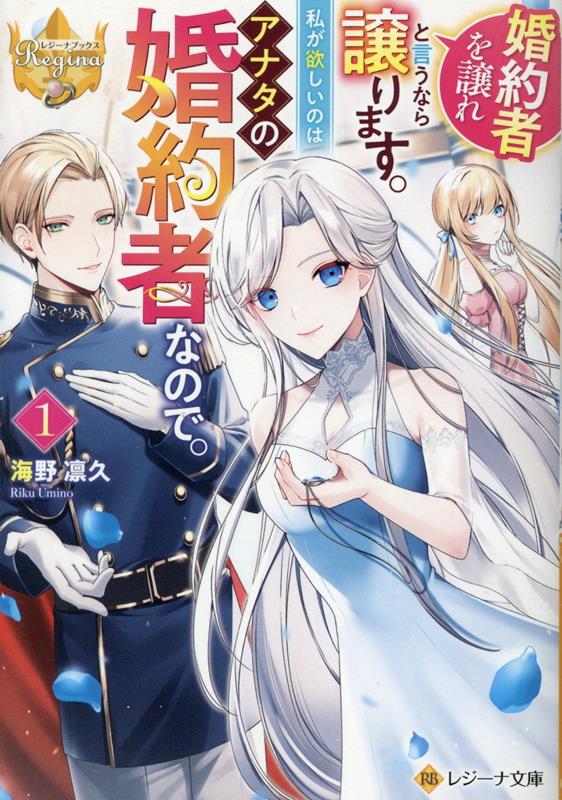 婚約者を譲れと言うなら譲ります。私が欲しいのはアナタの婚約者なので。（1）（レジーナ文庫）[海野凛久]