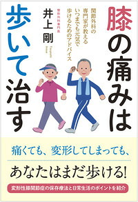膝の痛みは歩いて治す関節外科の専門家が教えるいつまでも元気で歩けるためのアドバイス[井上剛]
