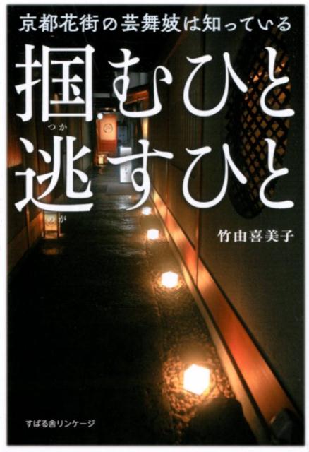 京都花街の芸舞妓は知っている掴むひと逃すひと[竹由喜美子]