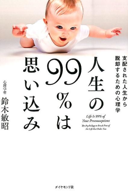 楽天ブックス 人生の99 は思い込み 支配された人生から脱却するための心理学 鈴木敏昭 本