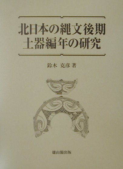 楽天ブックス: 北日本の縄文後期土器編年の研究 - 鈴木克彦