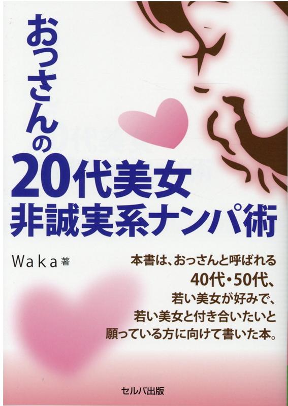 楽天ブックス: おっさんの20代美女非誠実系ナンパ術 - Waka