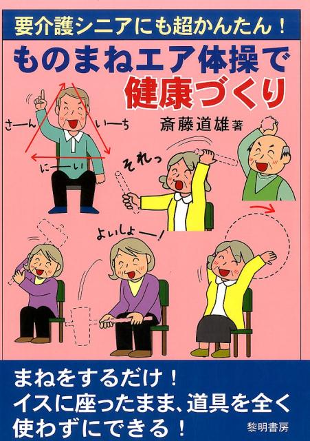 楽天ブックス 要介護シニアにも超かんたん ものまねエア体操で健康づくり 斎藤道雄 本