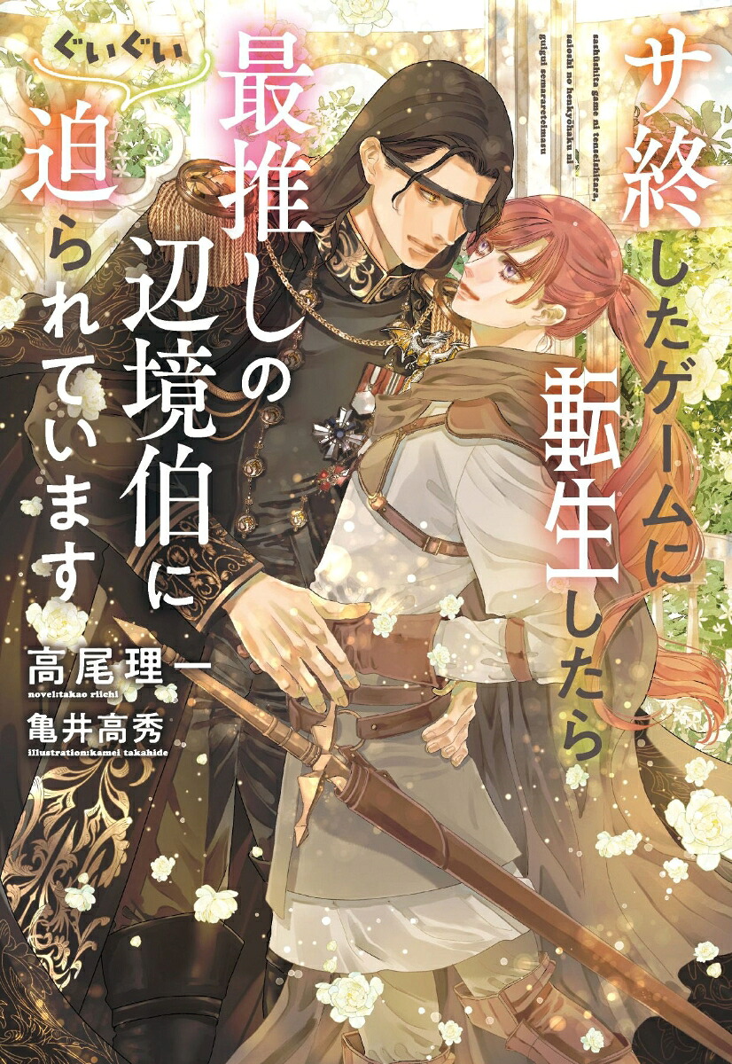 サ終したゲームに転生したら、最推しの辺境伯にぐいぐい迫られています（ディアプラス文庫）[高尾理一]