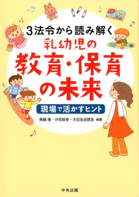 3法令から読み解く乳幼児の教育・保育の未来現場で活かすヒント[無藤隆]