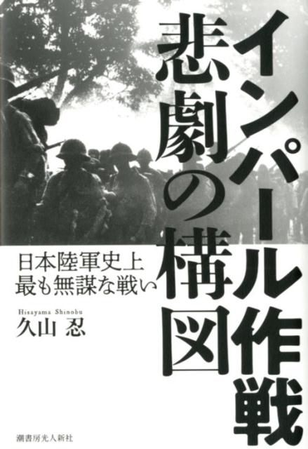 楽天ブックス インパール作戦悲劇の構図 日本陸軍史上最も無謀な戦い 久山忍 9784769816614 本