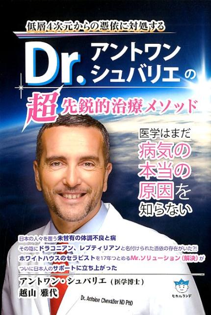 低層４次元からの憑依に対処するＤｒ．アントワン・シュバリエの超先鋭的治療メソッド 医学はまだ病気の本当の原因を知らない  /ヒカルランド/アントワン・シュバリエ（単行本（ソフトカバー）） 楽天ブックス: 低層4次元からの憑依に対処するDr．アントワン