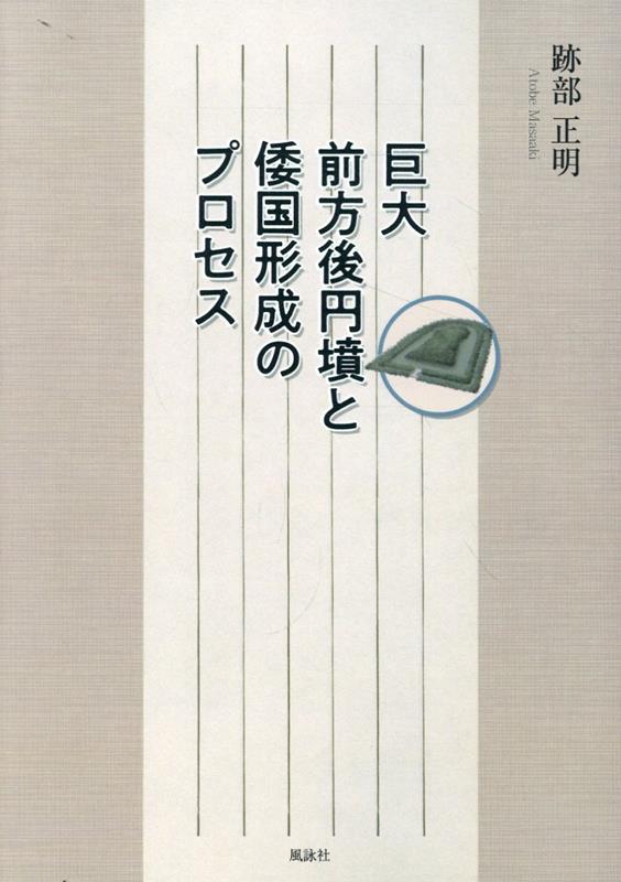 楽天ブックス: 巨大前方後円墳と倭国形成のプロセス - 跡部正明 楽天ブックス: 巨大前方後円墳と倭国形成のプロセス - 跡部正明