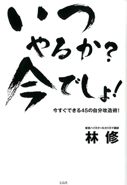 楽天ブックス いつやるか 今でしょ 今すぐできる45の自分改造術 林修 予備校講師 本