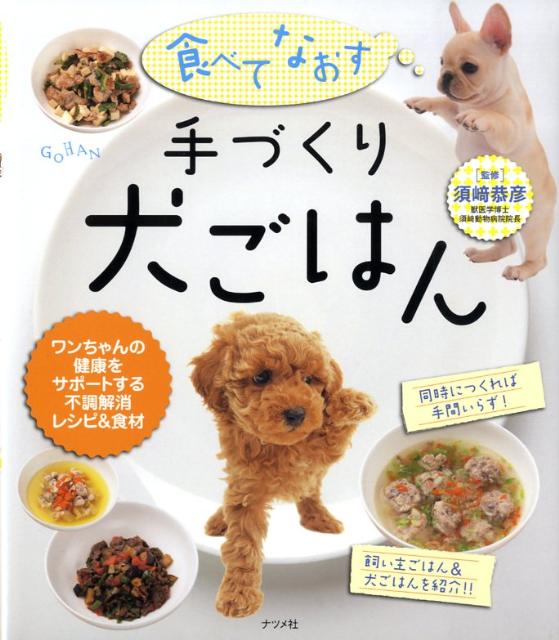 楽天ブックス 食べてなおす手づくり犬ごはん ワンちゃんの健康をサポートする不調解消レシピ 食材 須崎恭彦 本