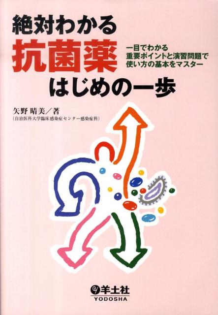 絶対わかる抗菌薬はじめの一歩一目でわかる重要ポイントと演習問題で使い方の基本を[矢野晴美]