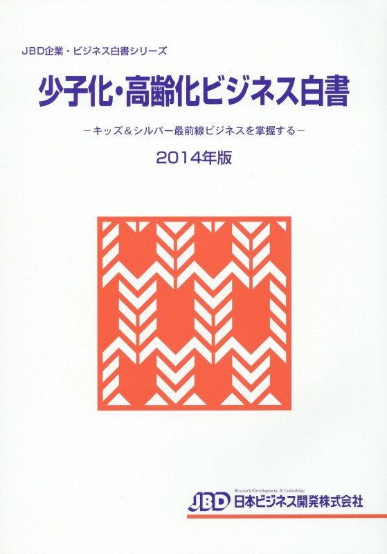 少子化・高齢化ビジネス白書（2014年版）　（JBD企業・ビジネス白書シリーズ）