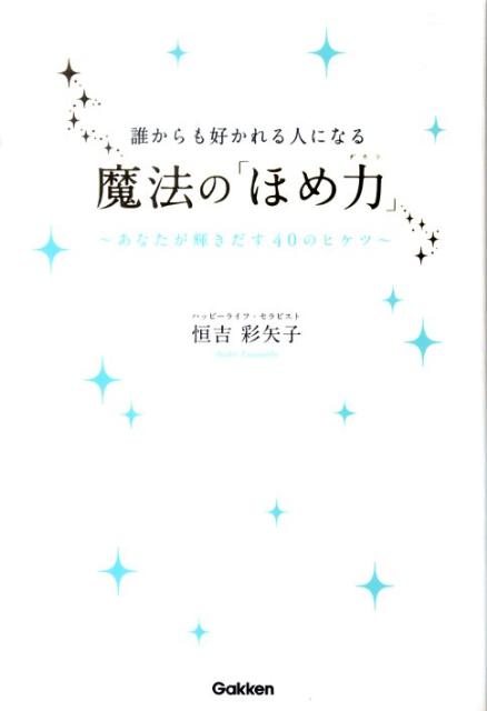 楽天ブックス 誰からも好かれる人になる魔法の ほめ力 あなたが輝きだす40のヒケツ 恒吉彩矢子 本