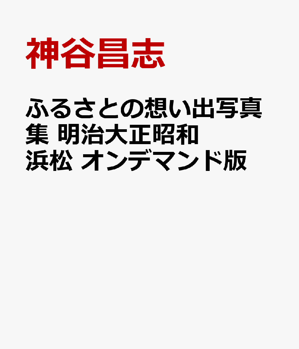 楽天ブックス: ふるさとの想い出写真集 明治大正昭和 浜松 オン