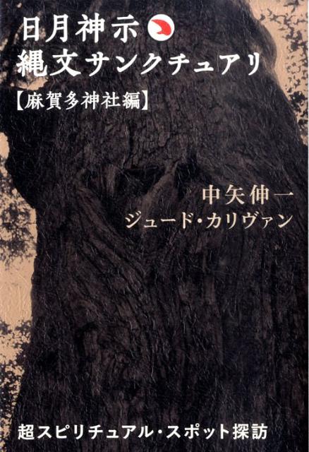 楽天ブックス: 日月神示縄文サンクチュアリ（麻賀多神社編） - 超スピリチュアル・スポット探訪 - 中矢伸一 - 9784905027072 : 本