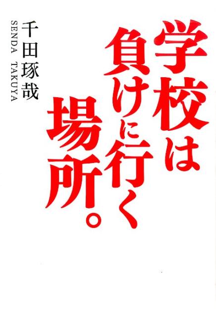 楽天ブックス 学校は負けに行く場所 さっさと落ちこぼれて 自分のエリートコースを創れ 千田琢哉 本