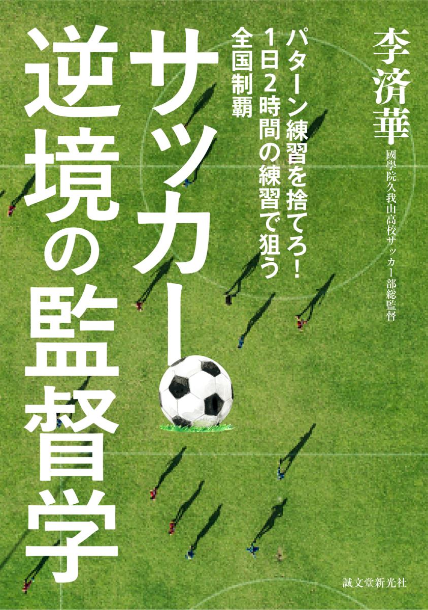 楽天ブックス サッカー 逆境の監督学 パターン練習を捨てろ 1日2時間の練習で狙う全国制覇 李 済華 本