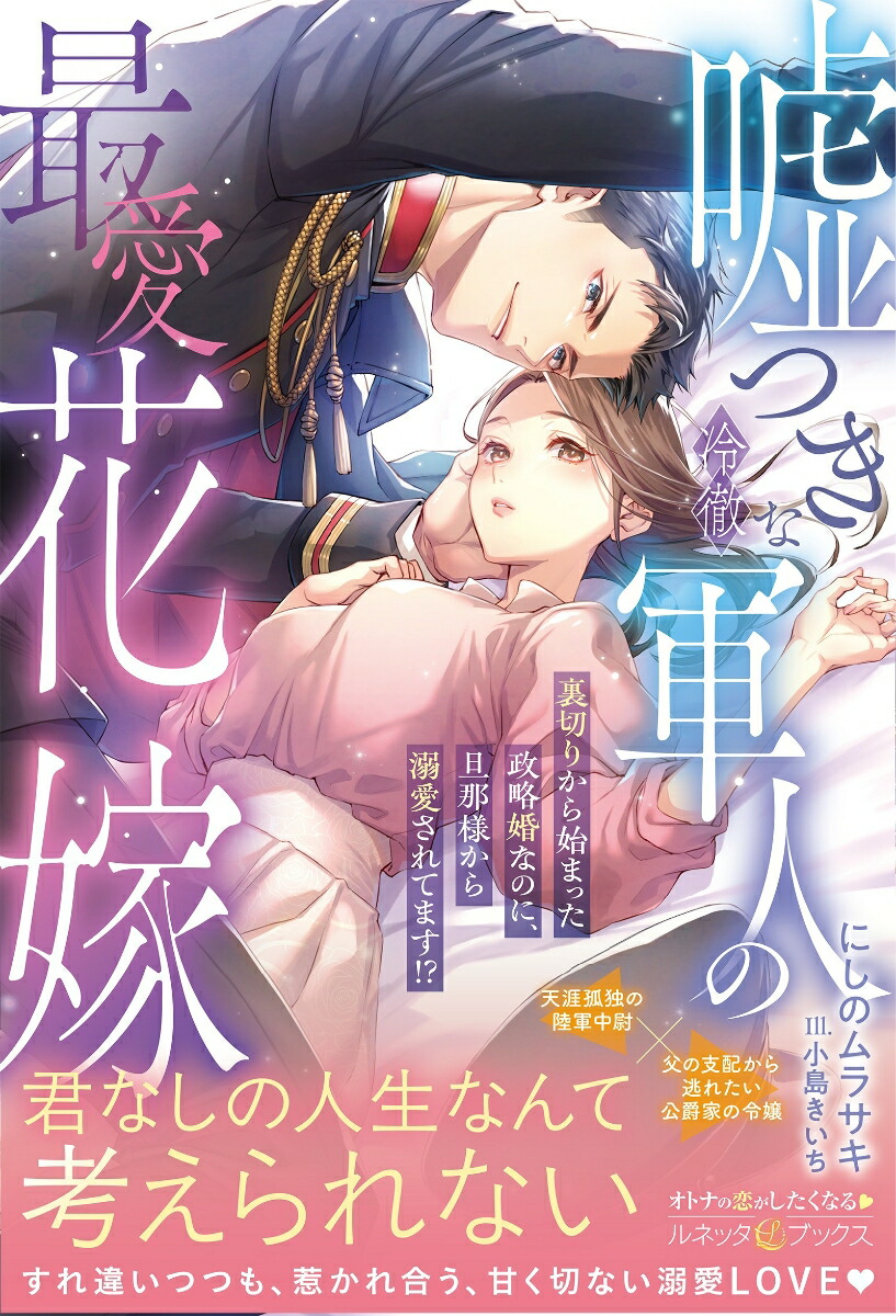 嘘つきな冷徹軍人の最愛花嫁～裏切りから始まった政略婚なのに、旦那様から溺愛されてます!?～（ルネッタブックスルネッタブックスLBL157）[にしのムラサキ]