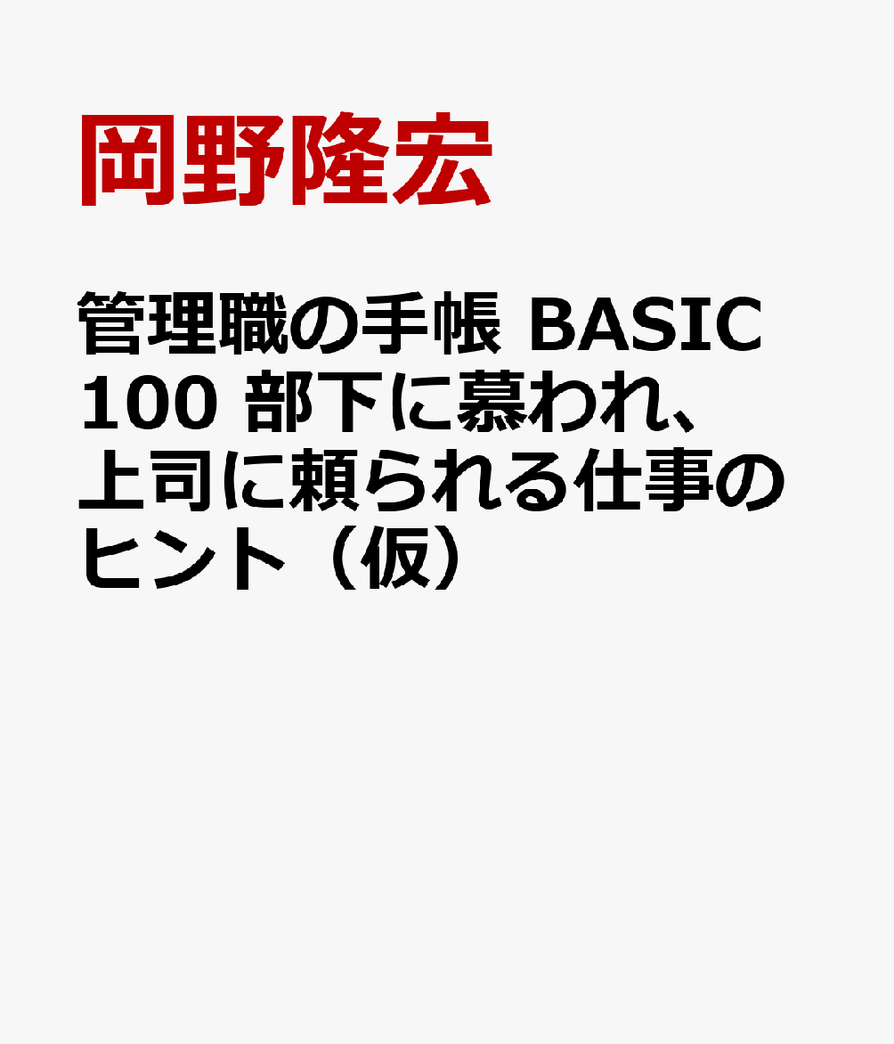 楽天ブックス: 管理職の手帳 BASIC100 部下に慕われ、上司に頼られる仕事のヒント（仮） - 岡野隆宏 - 9784866677194 : 本