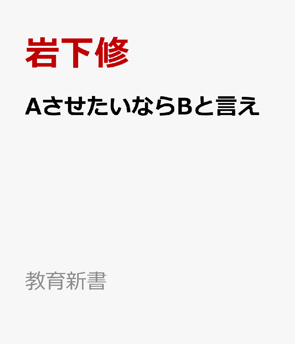 楽天ブックス: AさせたいならBと言え - 心を動かす言葉の原則 - 岩下修