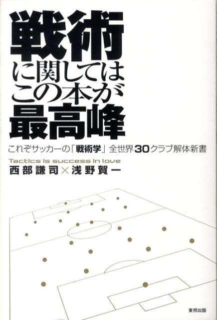 楽天ブックス 戦術に関してはこの本が最高峰 これぞサッカーの 戦術学 全世界３０クラブ解体新書 西部謙司 本