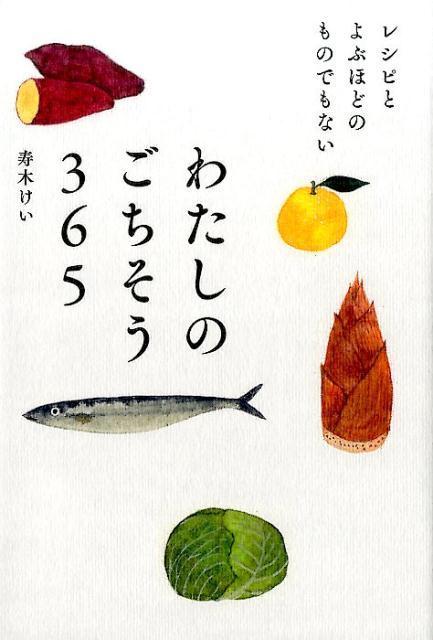 楽天ブックス: わたしのごちそう365 - レシピとよぶほどのものでもない - 寿木 けい - 9784860087234 : 本