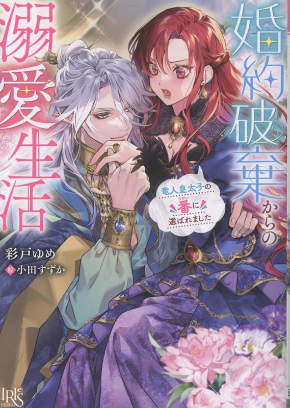 婚約破棄からの溺愛生活竜人皇太子の番に選ばれました（一迅社文庫アイリス）[彩戸ゆめ]